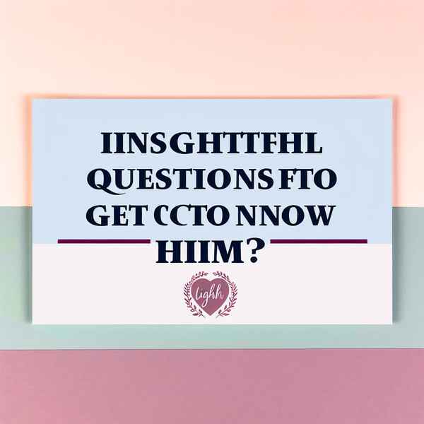 Insightful Questions to Get to Know Him Better